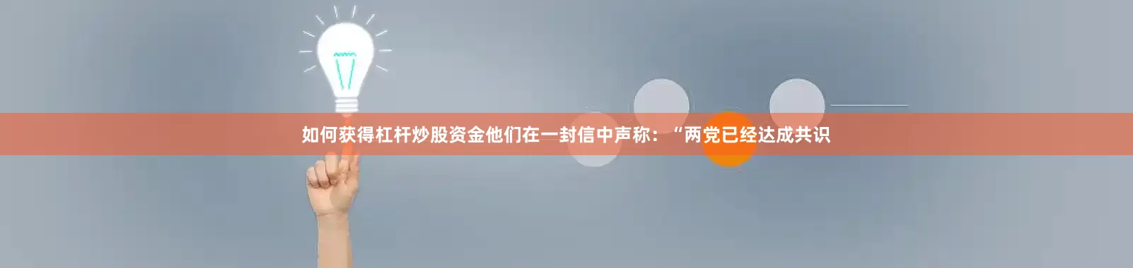 如何获得杠杆炒股资金他们在一封信中声称：“两党已经达成共识