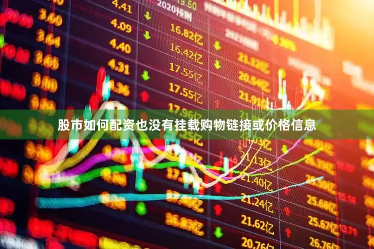 股市如何配资也没有挂载购物链接或价格信息